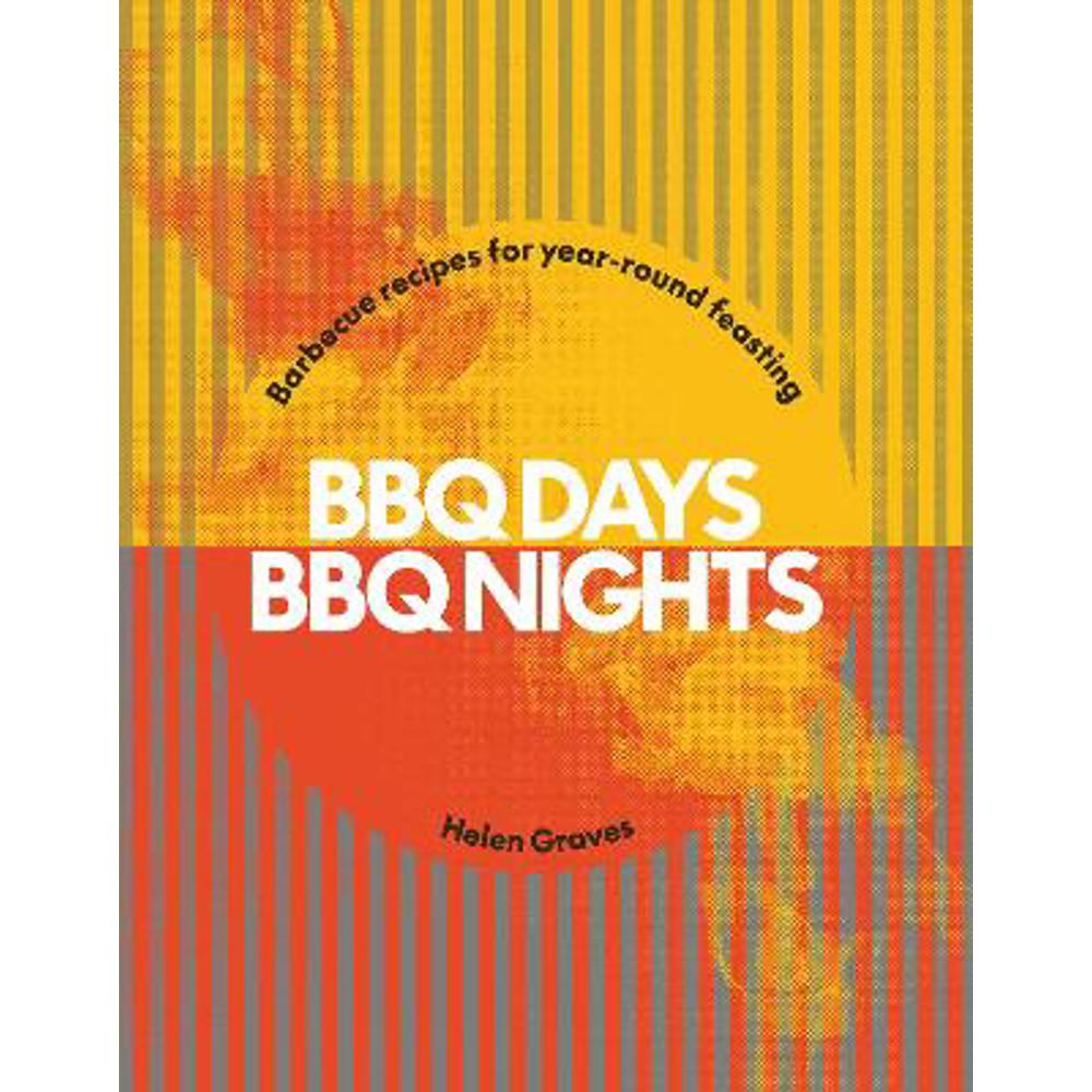 BBQ Days, BBQ Nights: Barbecue Recipes for Year-Round Feasting (Hardback) - Helen Graves